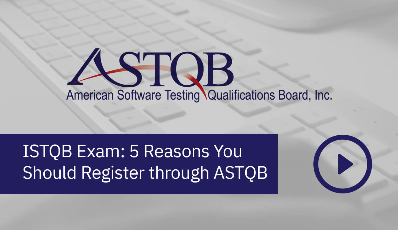 ISTQB Exam: 5 Reasons You Should Register through ASTQB